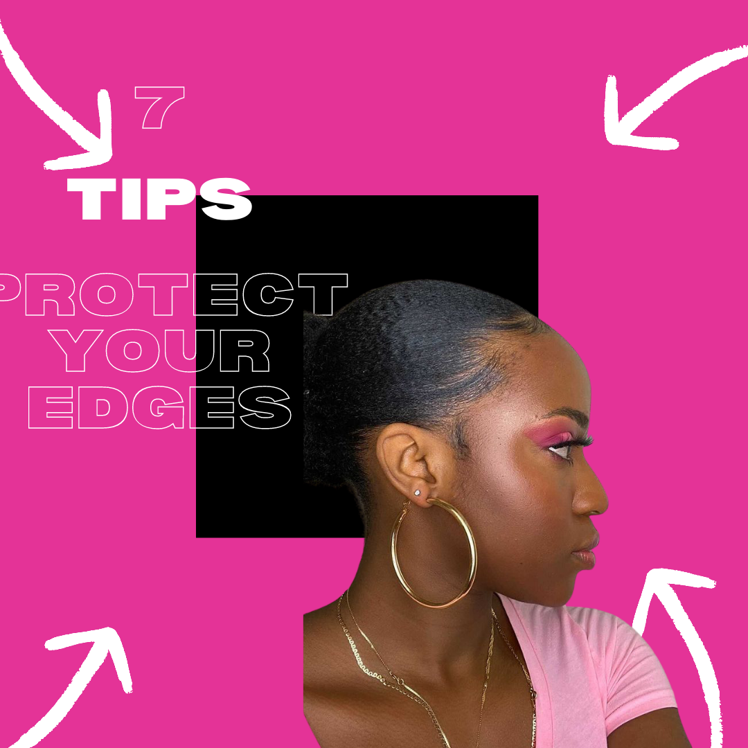 Lets Talk About Edges! 7 Tips to Protecting Your Edges