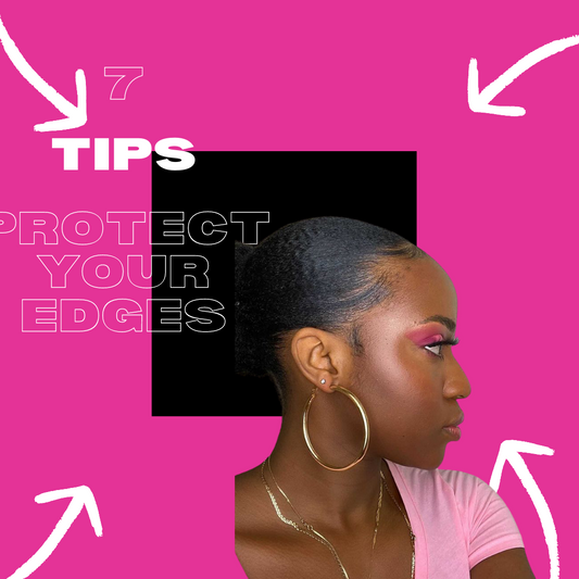 Lets Talk About Edges! 7 Tips to Protecting Your Edges